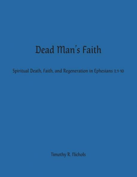 Dead Man's Faith: Spiritual Death Faith and Regeneration in Ephesians 2:1-10