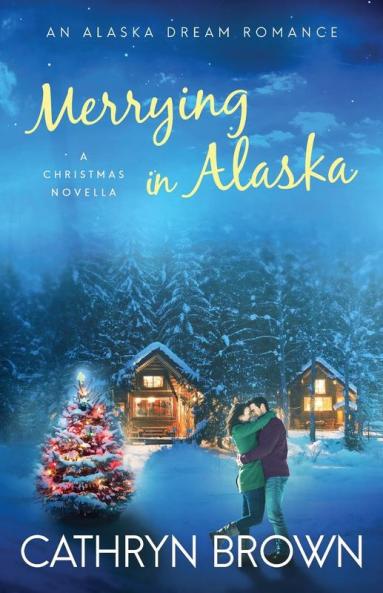 Merrying in Alaska: A Christmas Novella: 2.5 (An Alaska Dream Romance Book 2.5)