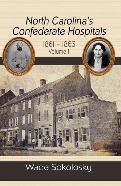 North Carolina's Confederate Hospitals 1861-1863 Volume I