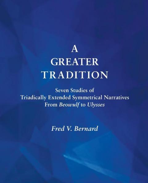 A Greater Tradition: Seven Studies of Triadically Extended Symmetrical Narratives from Beowulf to Ulysses