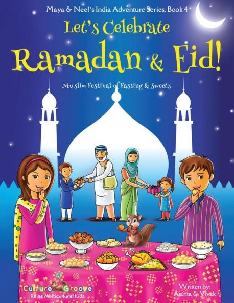 Let's Celebrate Ramadan & Eid! (Muslim Festival of Fasting & Sweets) (Maya & Neel's India Adventure Series Book 4)