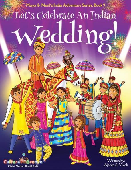 Let's Celebrate An Indian Wedding! (Maya & Neel's India Adventure Series Book 9) (Multicultural Non-Religious Culture Dance Baraat Groom Bride Horse Mehendi Henna Sangeet Biracial Indian American FamiliesPicture Book GiftGlobal Children)