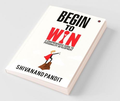 Begin To WinA Comprehensive Guide To Personality Development