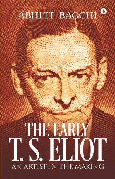 The Early T. S. Eliot: An Artist In The Making