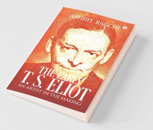 The Early T. S. Eliot: An Artist In The Making