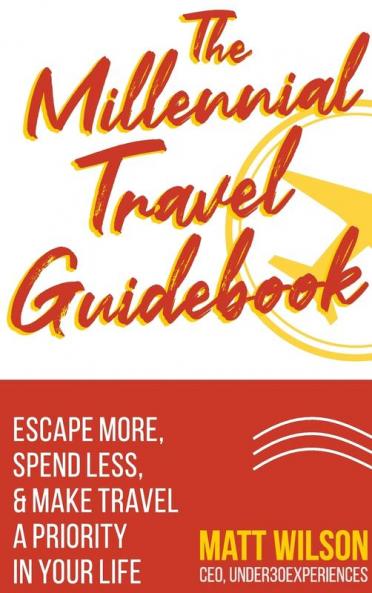 The Millennial Travel Guidebook: Escape More Spend Less & Make Travel a Priority in Your Life