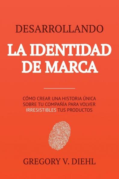 Desarrollando la Identidad de Marca [Brand Identity Breakthrough]: Cómo Crear una Historia Única Sobre tu Negocio para Volver Irresistibles tus ... Story to Make Your Products Irresistible]
