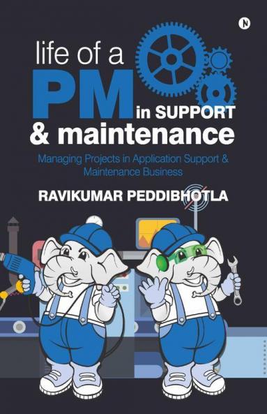 Life Of A Pm In Support And Maintenance:Managing Projects In Application Support And Maintenance Business