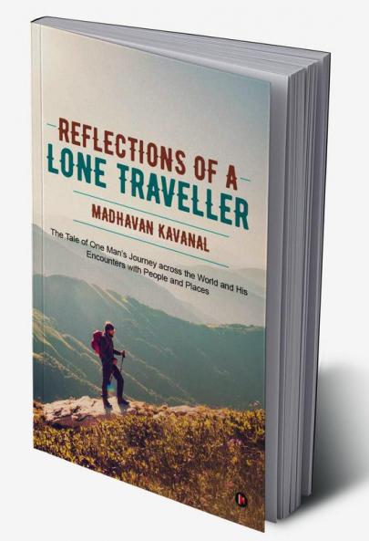 Reflections of a Lone Traveller : The Tale of One Man's Journey across the World and His Encounters with People and Places