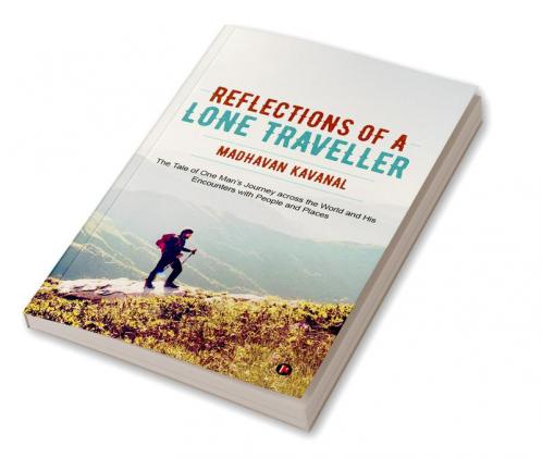 Reflections of a Lone Traveller : The Tale of One Man's Journey across the World and His Encounters with People and Places