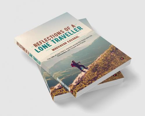 Reflections of a Lone Traveller : The Tale of One Man's Journey across the World and His Encounters with People and Places