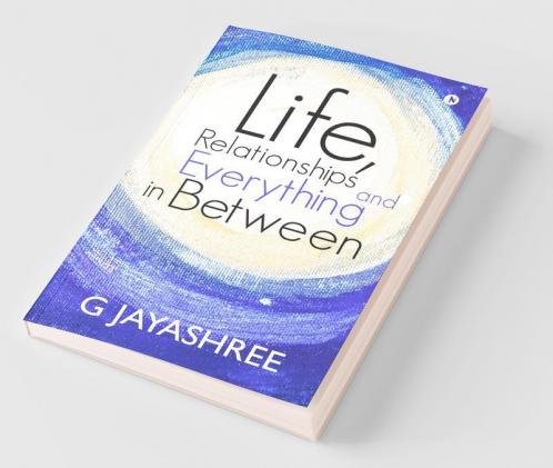 Life Relationships And Everything In Between