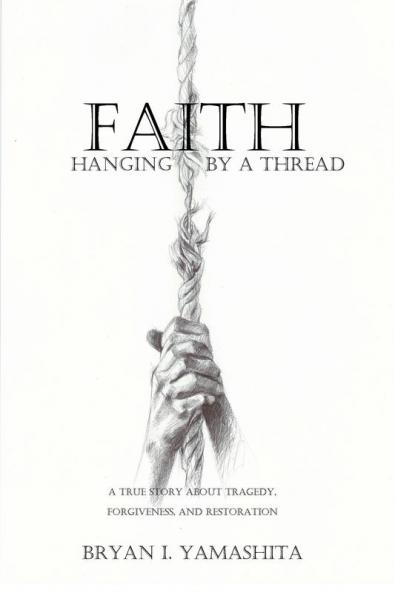 Faith Hanging by a Thread: A True Story About Tragedy Forgiveness and Restoration