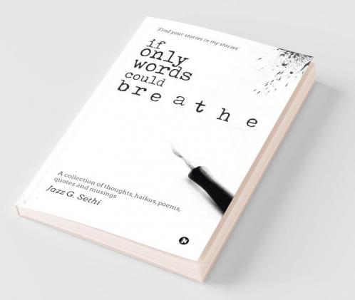 If Only Words Could Breathe: A Collection Of Thoughts Haikus Poems Quotes And Musings