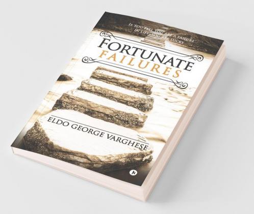 Fortunate Failures : If You Feel You Are A Failure In Life You Are Lucky