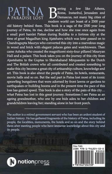 Patna : A Paradise Lost! : Saga Of A 2500 Year Old City From Ajatshatru To Present Day Patna