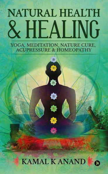 Natural Health And Healing : Yoga Meditation Nature Cure Acupressure And Homeopathy