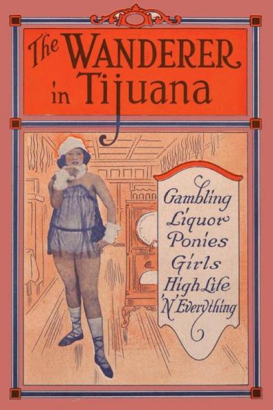 The Wanderer in Tijuana: Gambling Liquor Ponies Girls High Life 'n Everything (¡viva Mexico!)