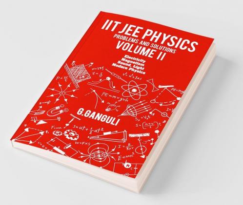 Iit Jee Physics Problems And Solutions Volume Ii : Electricity Magnetism Sound Light Modern Physics