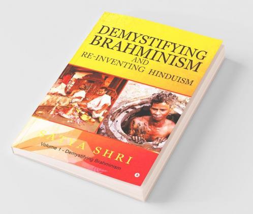 Demystifying Brahminism And Re-Inventing Hinduism : Volume 1 - Demystifying Brahminism