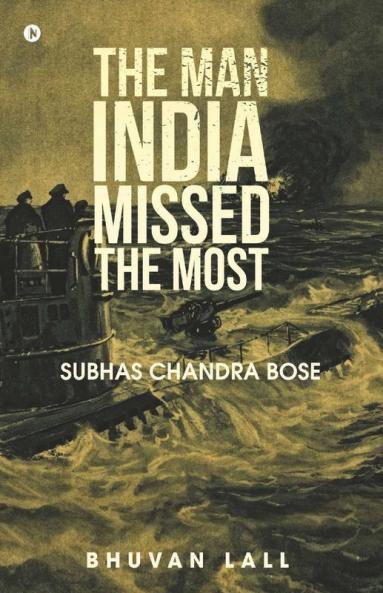 The Man India Missed The Most : Subhas Chandra Bose