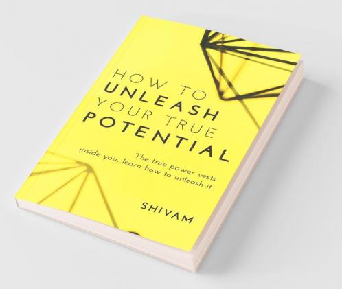 How To Unleash Your True Potential : The True Power Vests Inside You Learn How To Unleash It