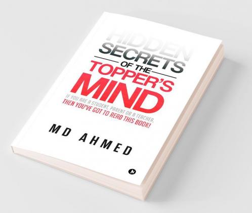 Hidden Secrets Of The Topper'S Mind : If You Are A Student Parent Or A Teacher Then You'Ve Got To Read This Book!