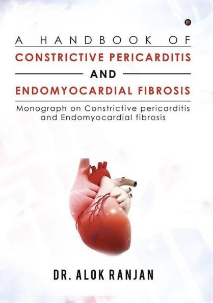 A Handbook Of Constrictive Pericarditis And Endomyocardial Fibrosis: Monograph On Constrictive Pericarditis And Endomyocardial Fibrosis