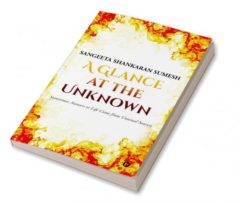A Glance at the Unknown : Sometimes Answers to Life Come from Unusual Sources