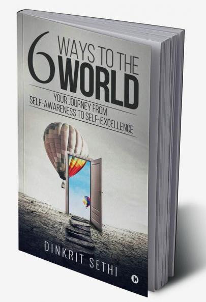 6 Ways to the World : Your Journey from Self-Awareness to Self-Excellence