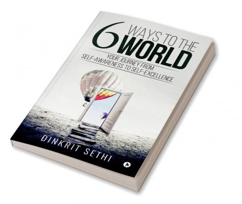 6 Ways to the World : Your Journey from Self-Awareness to Self-Excellence