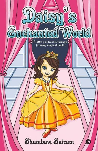 Daisy’S Enchanted World : A Little Girl Travels Through Faraway Magical Lands