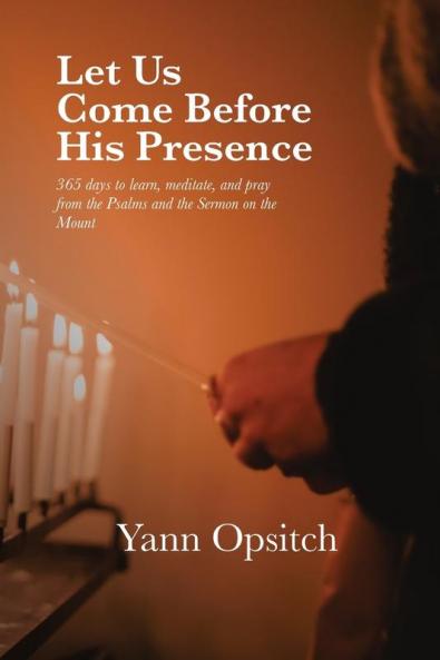 Let Us Come Before His Presence: 365 Days to Learn Meditate and Pray from the Psalms and the Sermon on the Mount
