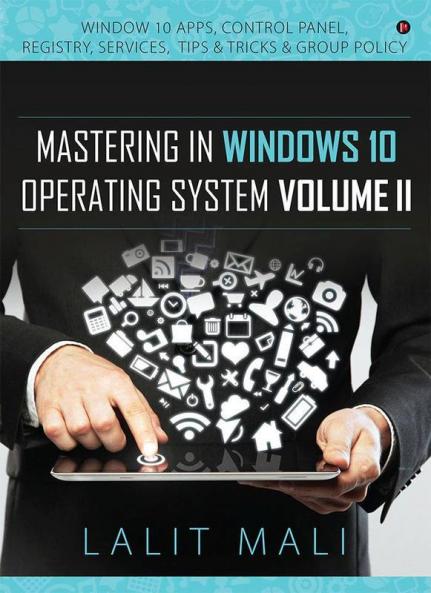 Mastering In Windows 10 Operating System Volume Ii : Window 10 Apps Control Panel Registry Services Tips And Tricks And Group Policy