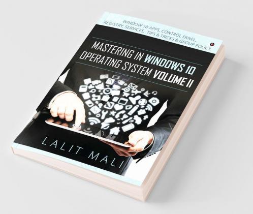 Mastering In Windows 10 Operating System Volume Ii : Window 10 Apps Control Panel Registry Services Tips And Tricks And Group Policy