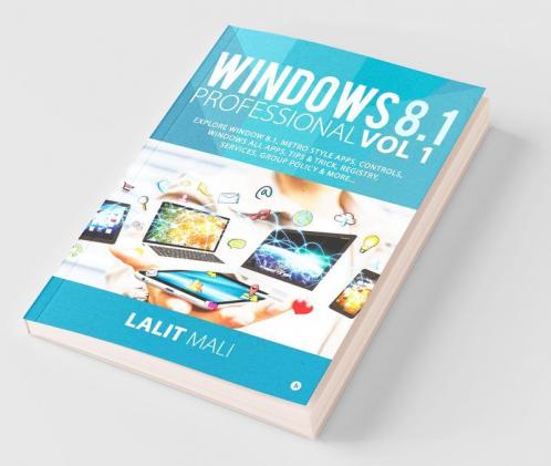 Windows 8.1 Professional Vol 1: Explore Window 8.1 Metro Style Apps Controls Windows All Apps Tips & Trick Registry Services Group Policy & ... Services Group Policy Andamp; More…