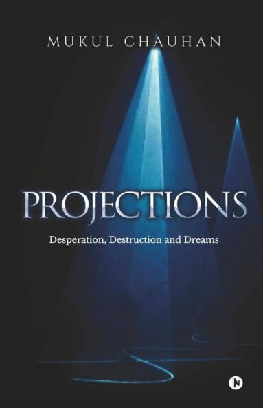 Projections : Desperation Destruction And Dreams