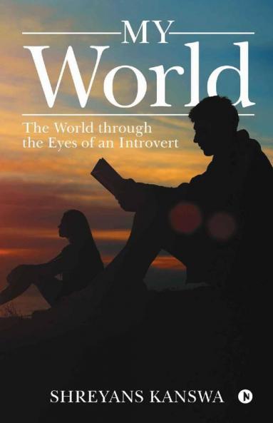 My World : The World Through The Eyes Of An Introvert
