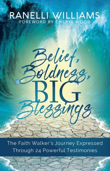 Belief Boldness BIG Blessings: The Faith Walker's Journey Expressed Through 24 Powerful Testimonies