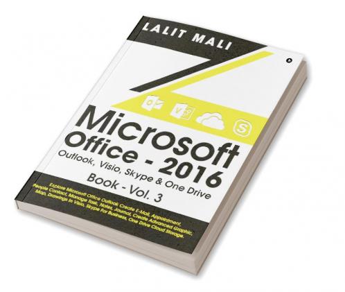 Microsoft Office - 2016 Outlook Visio Skype & One Drive Book - Vol.3 : Explore Microsoft Office Outlook Create E-Mail Appointment People Contact Manage Task Notes Journal Create Advanced G