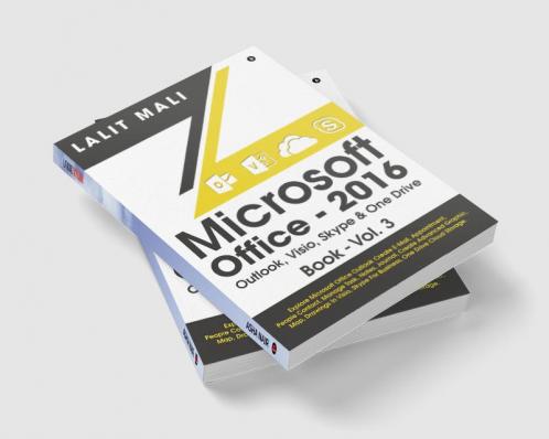 Microsoft Office - 2016 Outlook Visio Skype & One Drive Book - Vol.3 : Explore Microsoft Office Outlook Create E-Mail Appointment People Contact Manage Task Notes Journal Create Advanced G