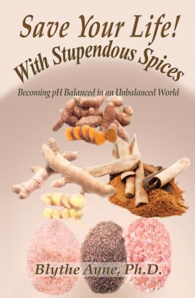 Save Your Life with Stupendous Spices: Becoming pH Balanced in an Unbalanced World: 3 (How to Save Your Life)