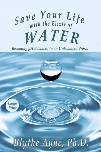 Save Your Life with the Elixir of Water: Becoming pH Balanced in an Unbalanced World - Large Print: 4 (How to Save Your Life)