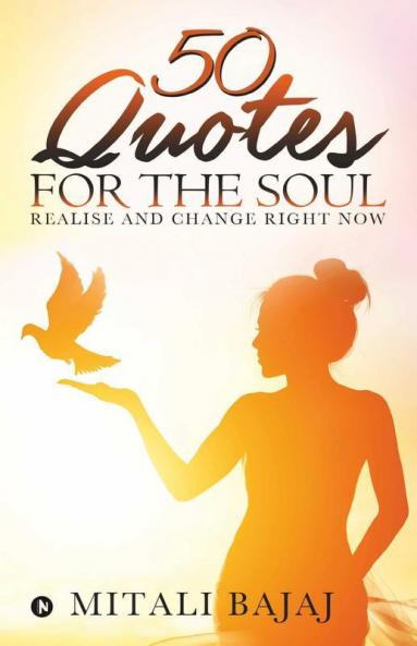 50 Quotes For The Soul: Realise And Change Right Now