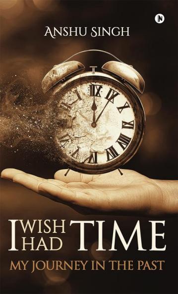 I WISH I HAD TIME : MY JOURNEY IN THE PAST