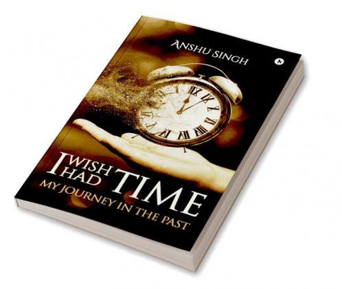 I WISH I HAD TIME : MY JOURNEY IN THE PAST
