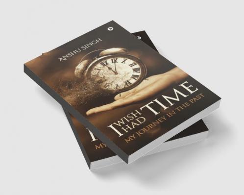 I WISH I HAD TIME : MY JOURNEY IN THE PAST