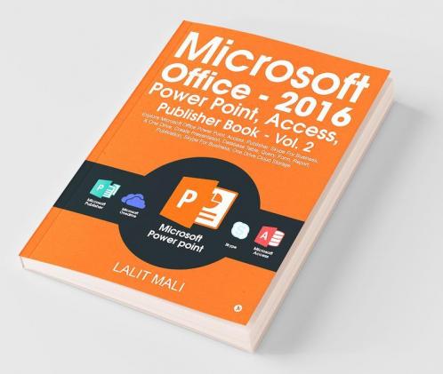 Microsoft Office - 2016 Power Point Access Publisher Book - Vol. 2 : Explore Microsoft Office Power Point Access Publisher Skype For Business And One Drive Create Presentation Database Table