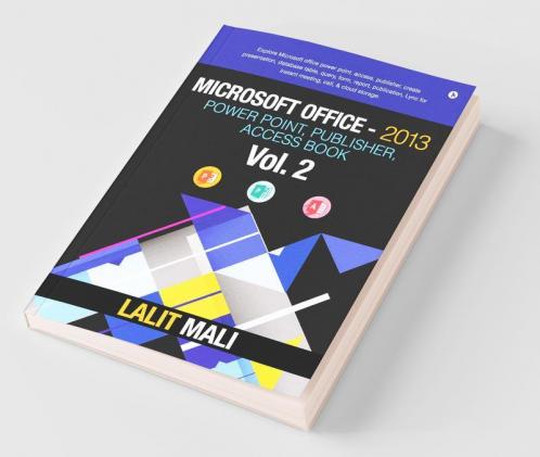 Microsoft Office- 2013 Power Point Publisher Access Book - Vol 2 : Explore Microsoft Office Power Point Access Publisher Create Presentation Database Table Query Form Report Publication Ly