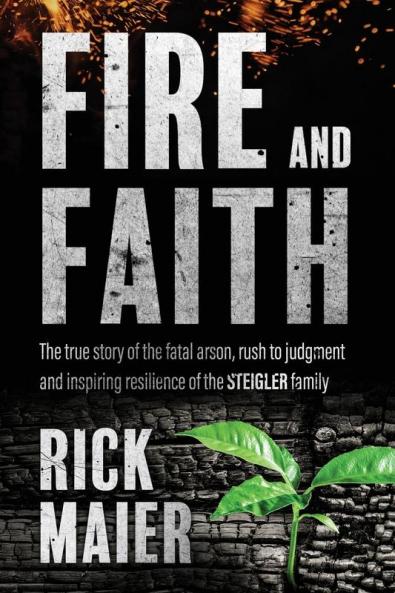 Fire and Faith: The Fatal Fire Rush to Judgment and Inspiring Resilience of the Steigler Family